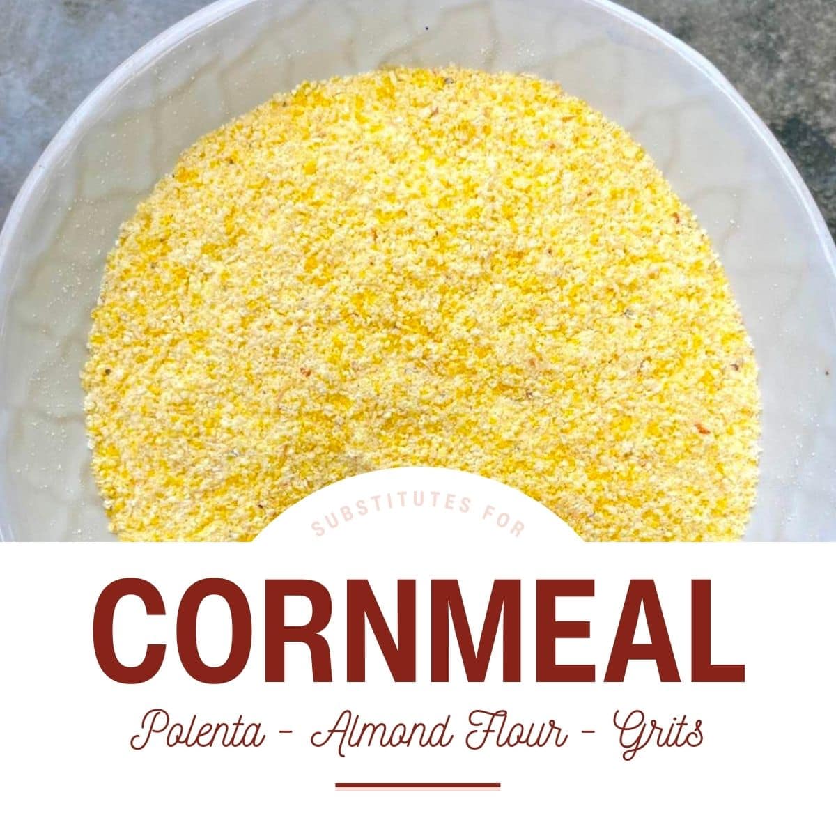 A white bowl of yellow cornmeal with text overlay that says substitutes for cornmeal.